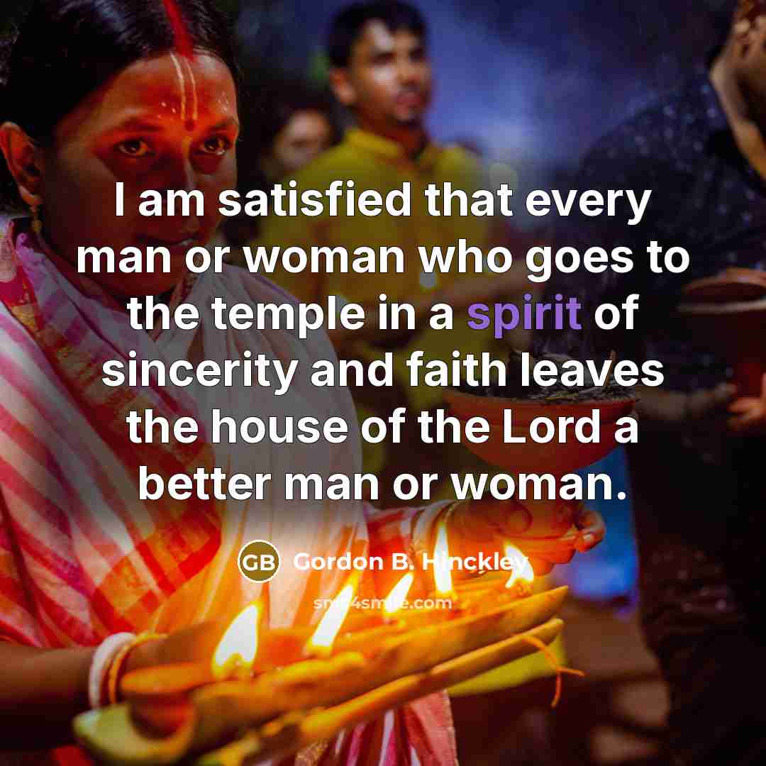 “I am satisfied that every man or woman who goes…” quote by Gordon B. Hinckley