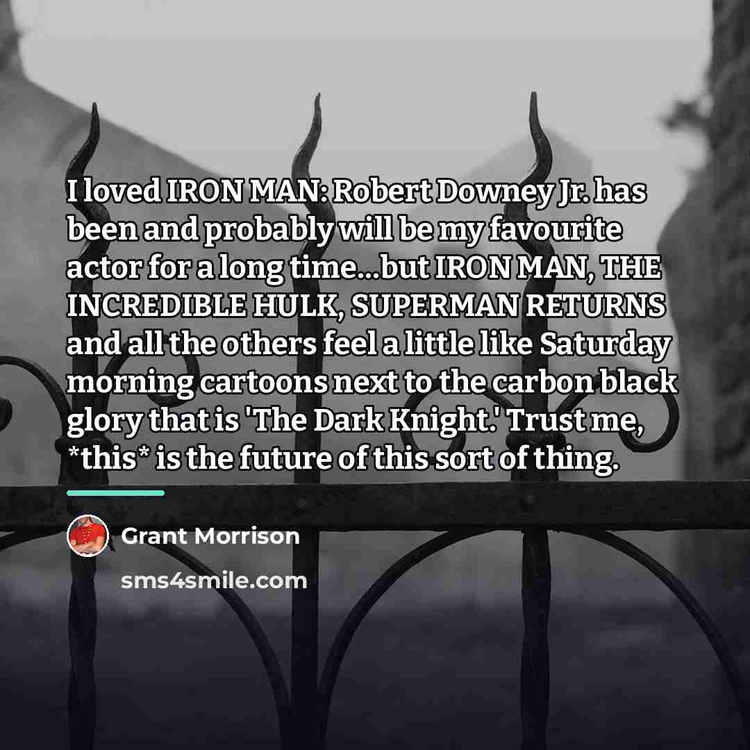 “I loved IRON MAN: Robert Downey Jr. has been and…” quote by Grant Morrison
