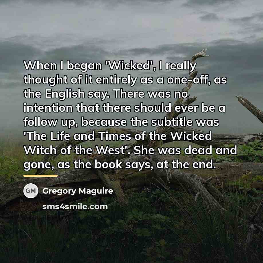 “When I began 'Wicked', I really thought of it entirely…” quote by Gregory Maguire