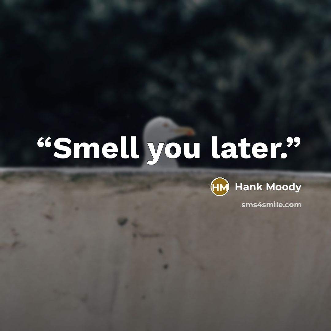“Smell you later.” quote by Hank Moody