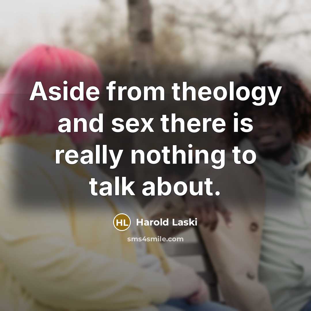 “Aside from theology and sex there is really nothing to…” quote by Harold Laski