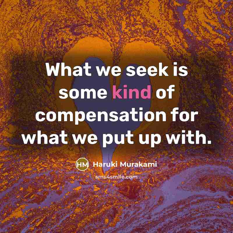 “What we seek is some kind of compensation for what…” quote by Haruki Murakami