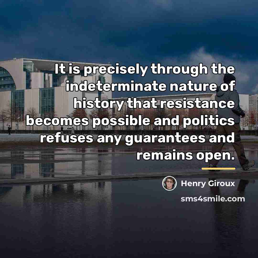 “It is precisely through the indeterminate nature of history that…” quote by Henry Giroux