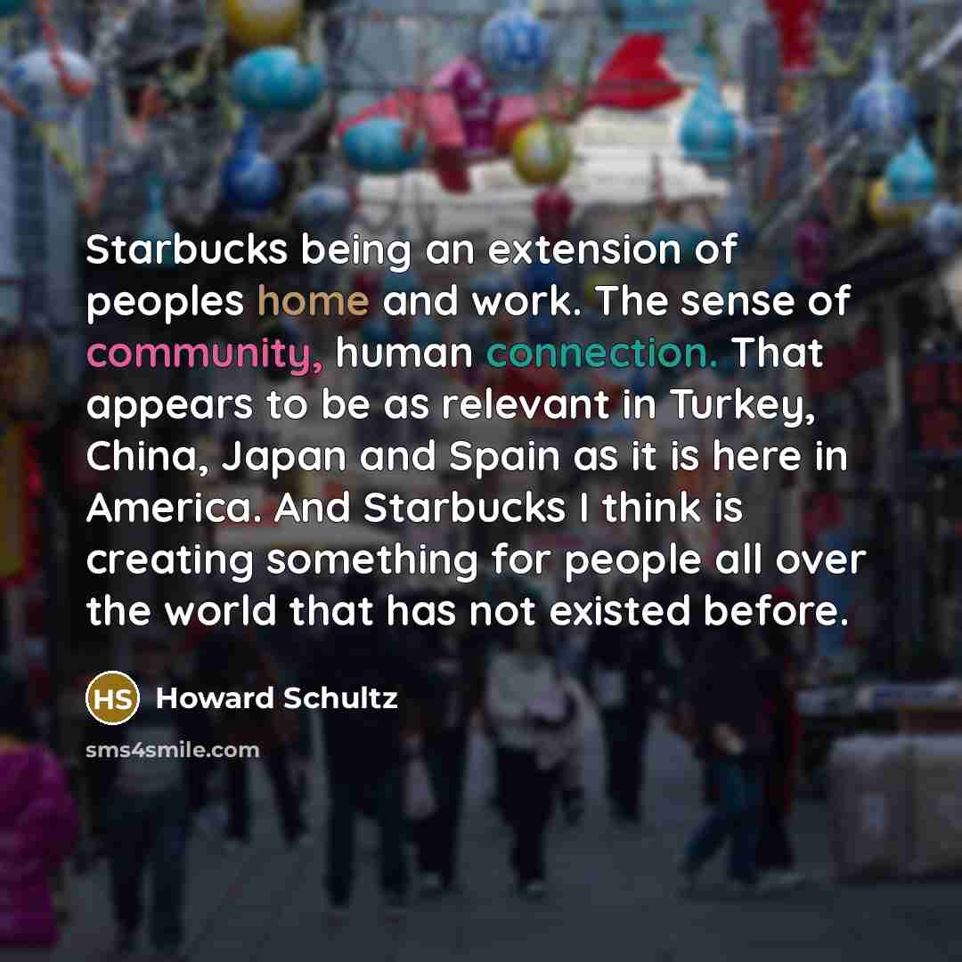 “Starbucks being an extension of peoples home and work. The…” quote by Howard Schultz
