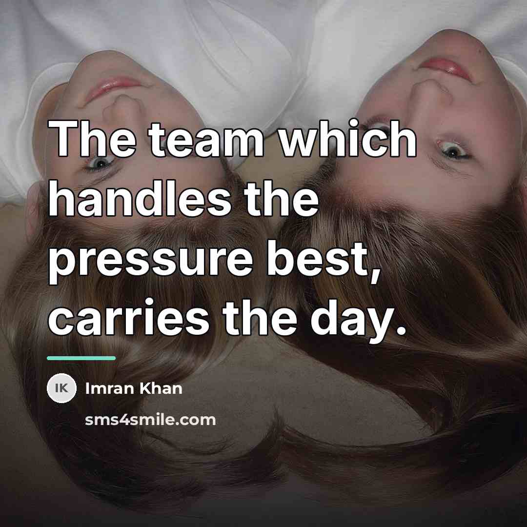 “The team which handles the pressure best, carries the day.…” quote by Imran Khan