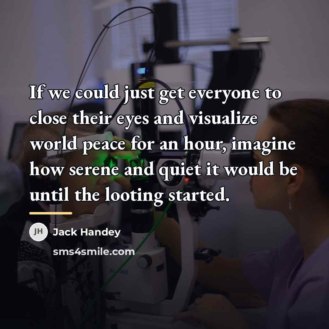 “If we could just get everyone to close their eyes…” quote by Jack Handey