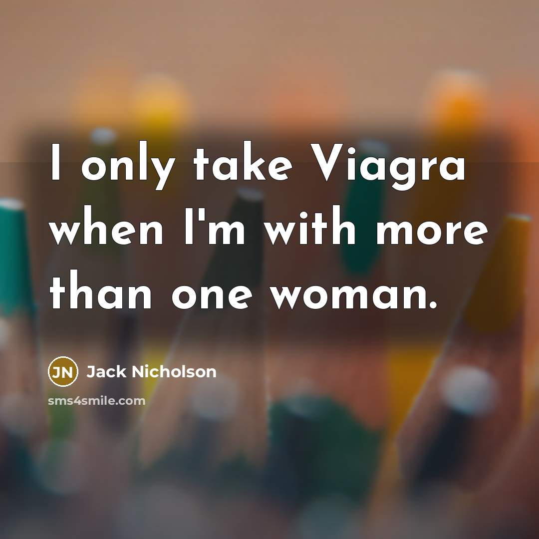 “I only take Viagra when I'm with more than one…” quote by Jack Nicholson
