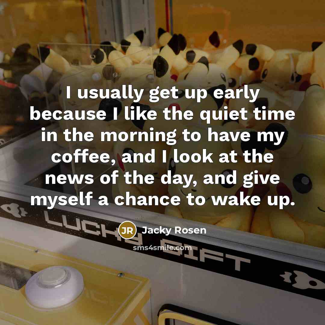 “I usually get up early because I like the quiet…” quote by Jacky Rosen
