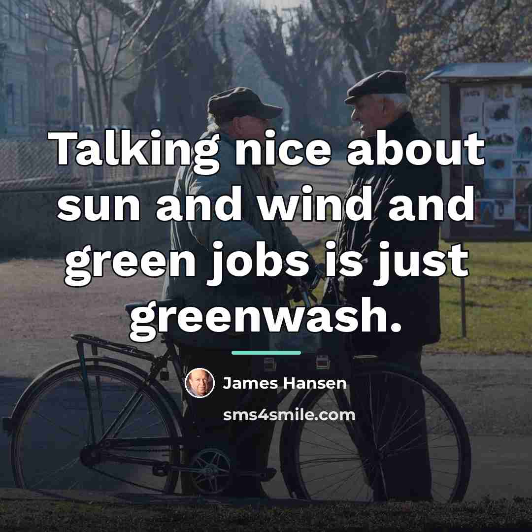 “Talking nice about sun and wind and green jobs is…” quote by James Hansen
