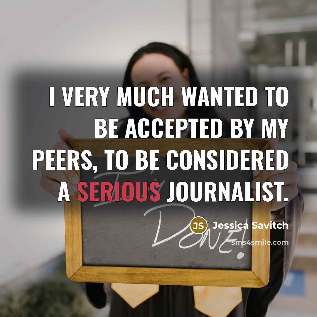 “I very much wanted to be accepted by my peers,…” quote by Jessica Savitch