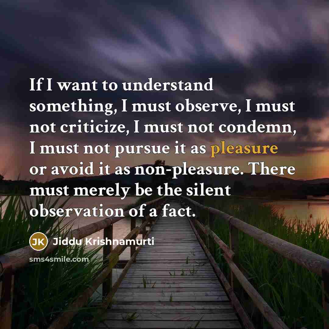 “If I want to understand something, I must observe, I…” quote by Jiddu Krishnamurti