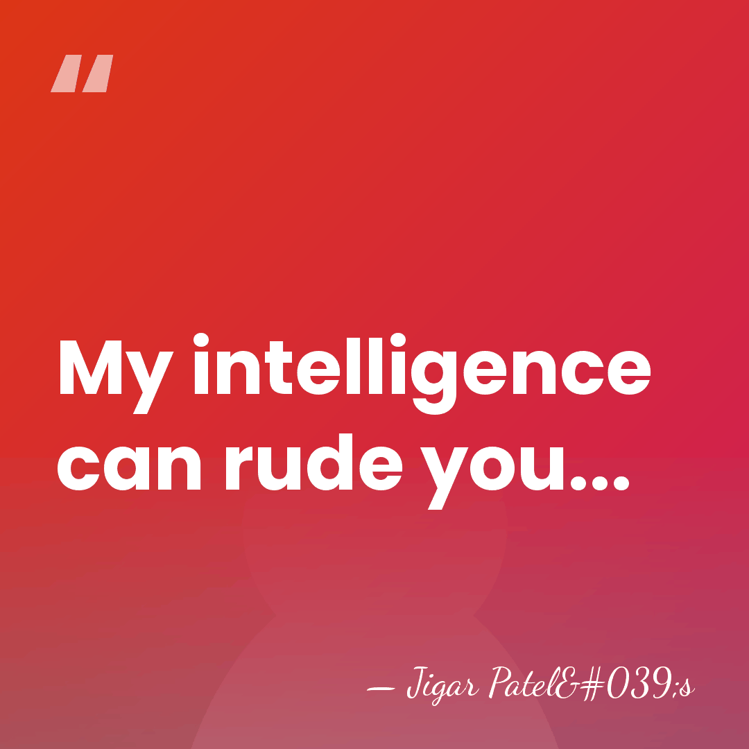 My intelligence can rude you... - Jigar Patel's