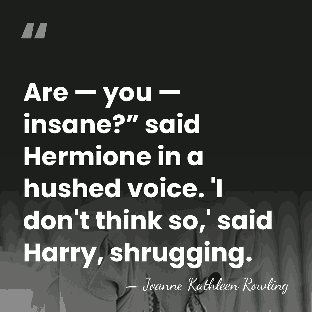 Are — you — insane?” said Hermione in a hushed voice. 'I&hellip; - Joanne Kathleen Rowling