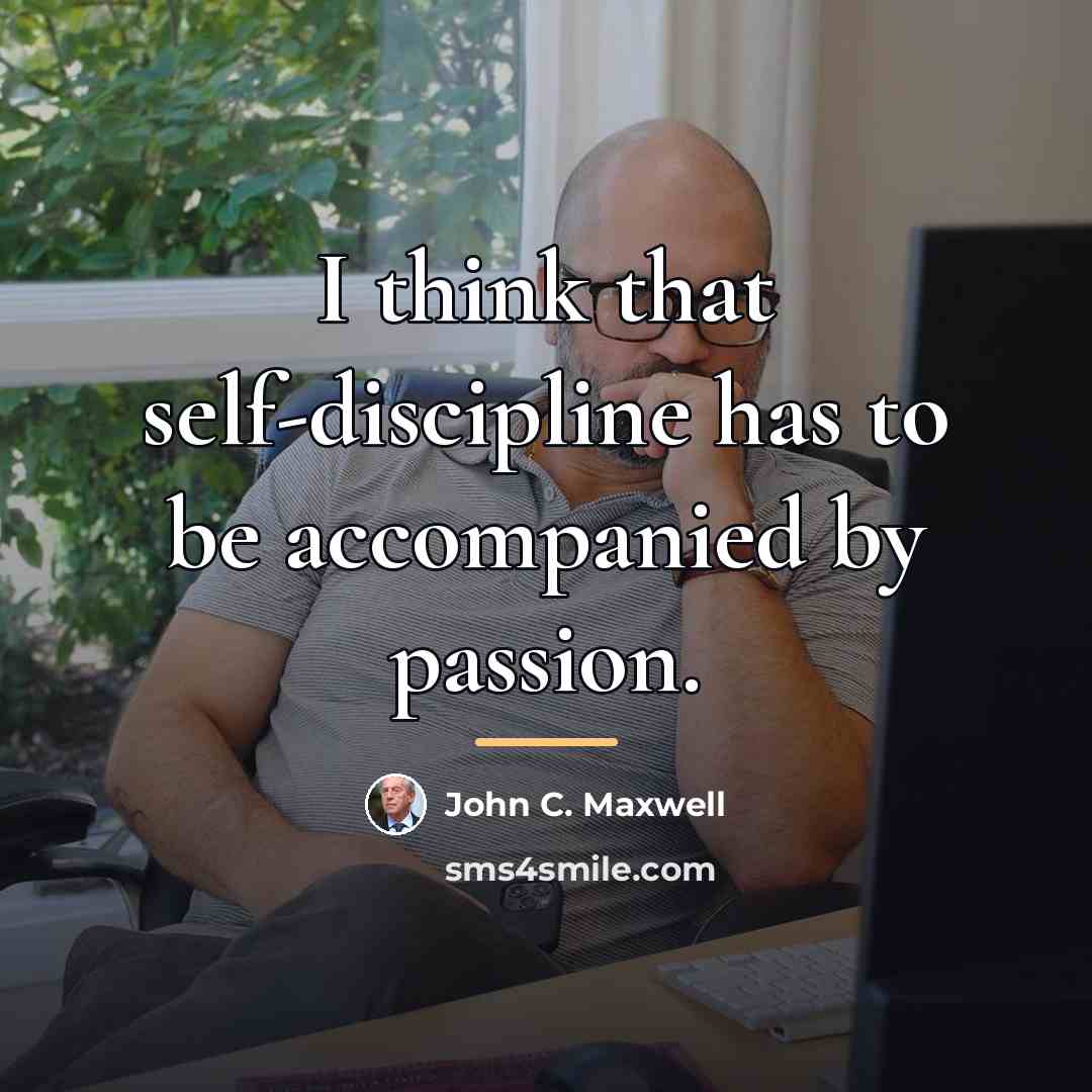 “I think that self-discipline has to be accompanied by passion.…” quote by John C. Maxwell