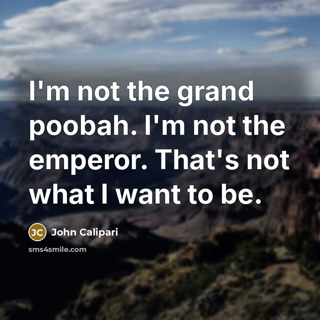 “I'm not the grand poobah. I'm not the emperor. That's…” quote by John Calipari