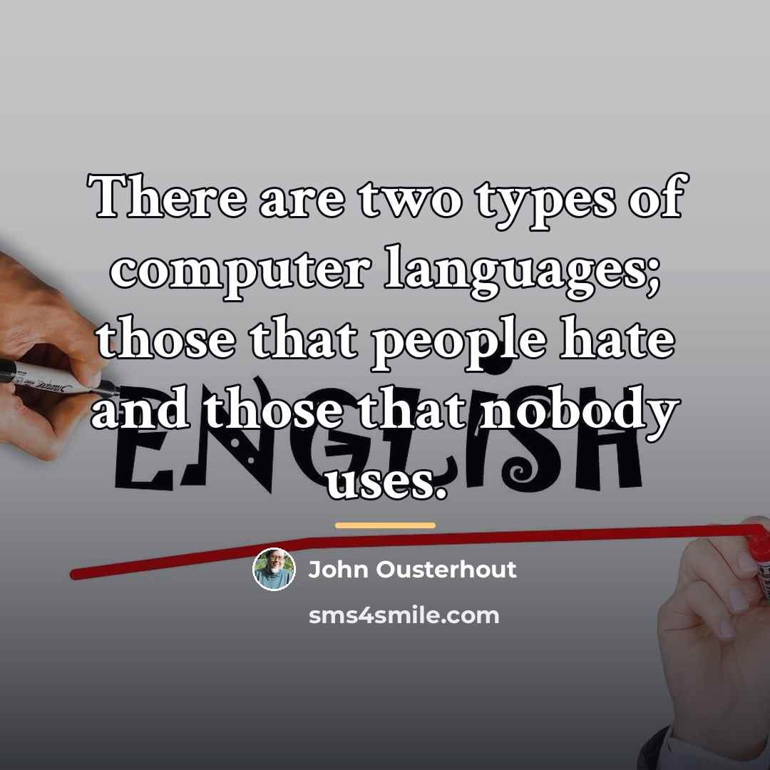“There are two types of computer languages; those that people…” quote by John Ousterhout