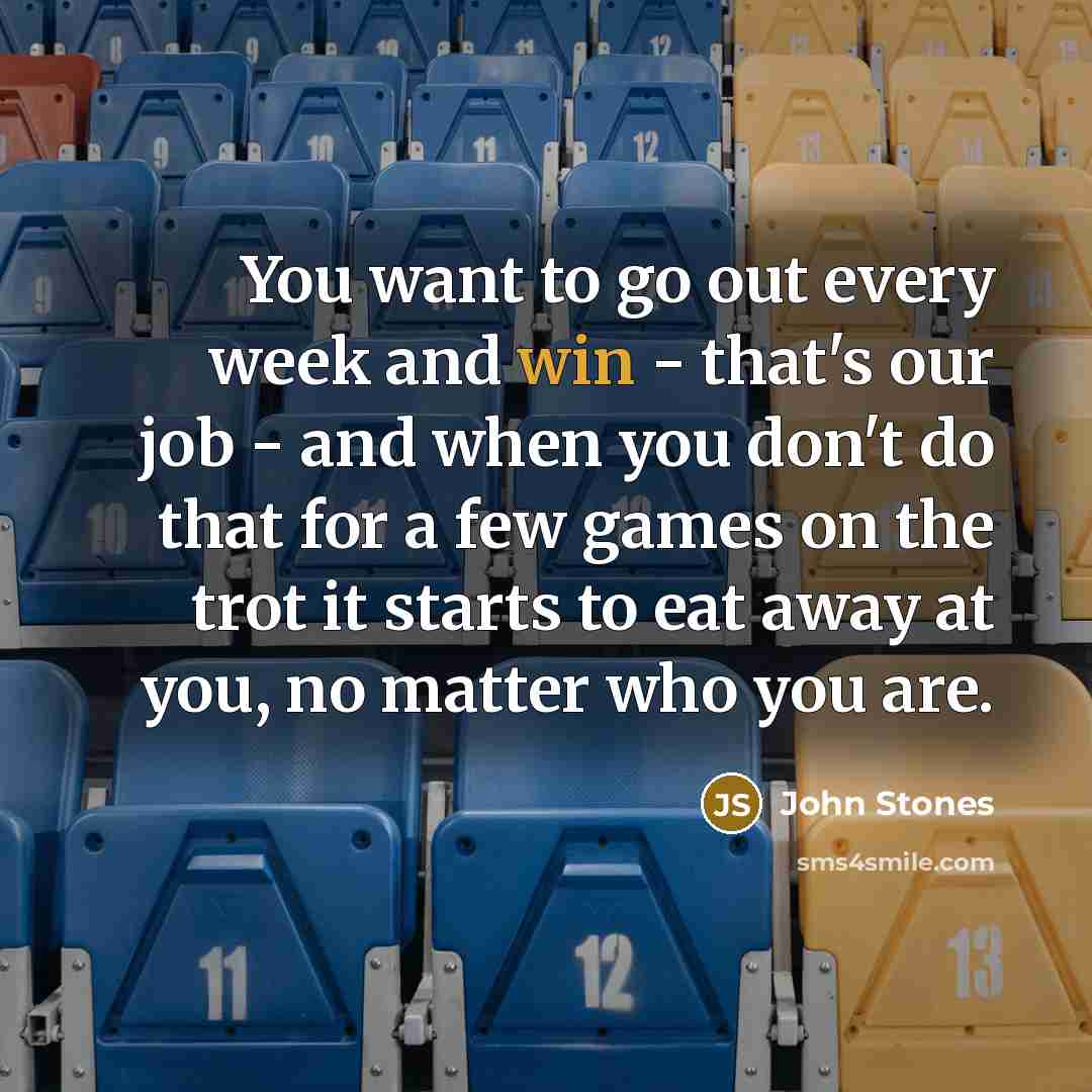 “You want to go out every week and win -…” quote by John Stones