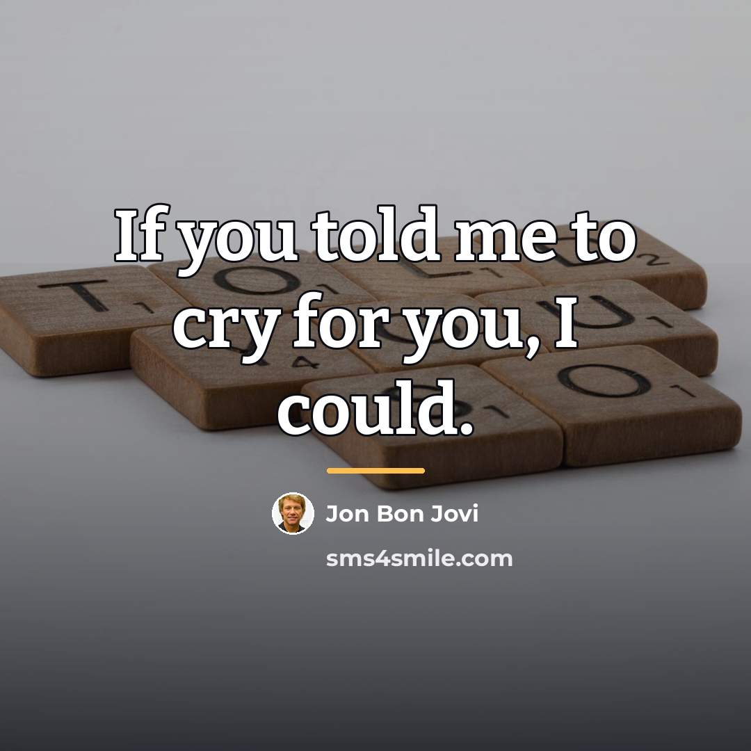“If you told me to cry for you, I could.…” quote by Jon Bon Jovi