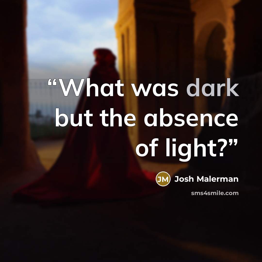 “What was dark but the absence of light?” quote by Josh Malerman