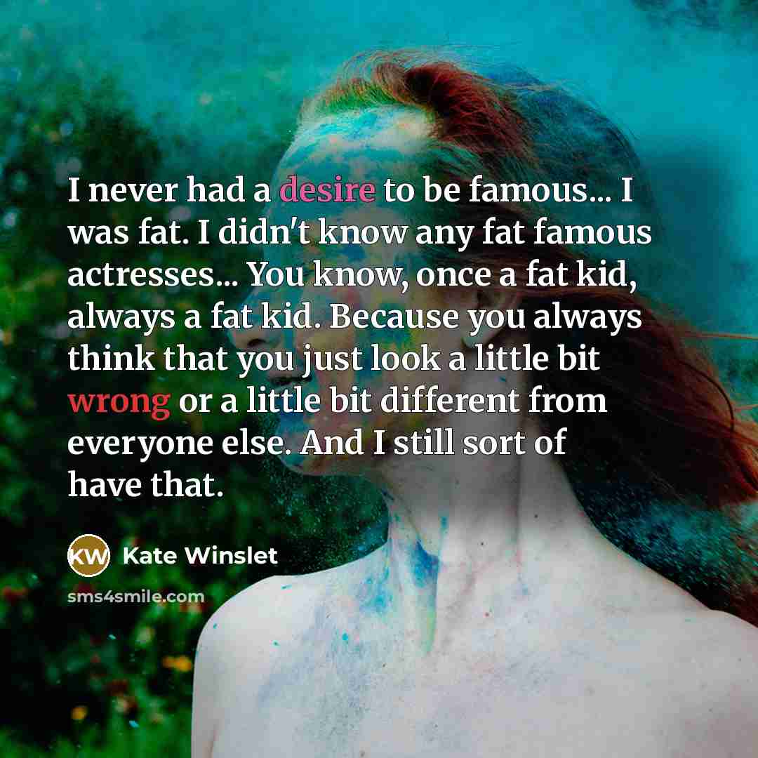 “I never had a desire to be famous... I was…” quote by Kate Winslet