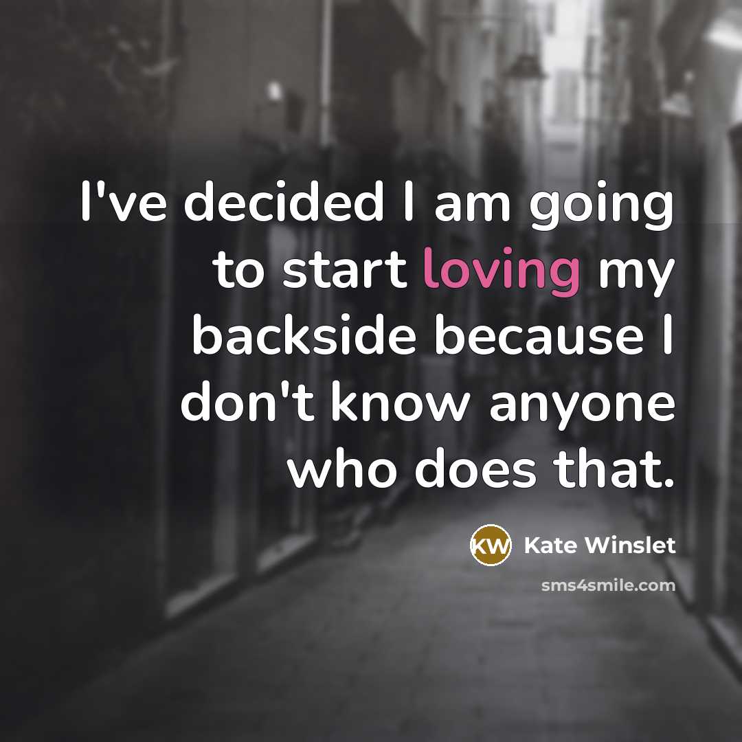 “I've decided I am going to start loving my backside…” quote by Kate Winslet