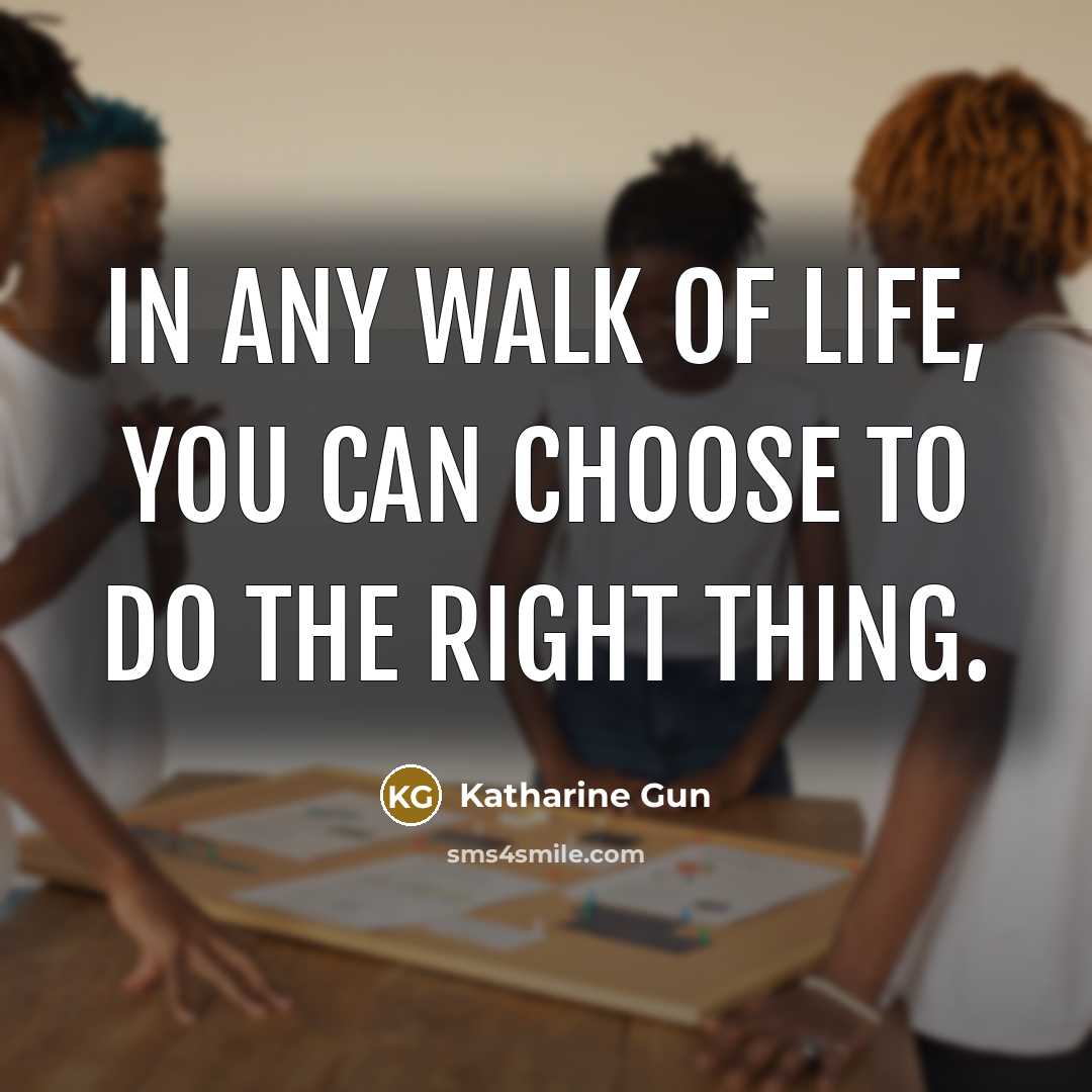 “In any walk of life, you can choose to do…” quote by Katharine Gun
