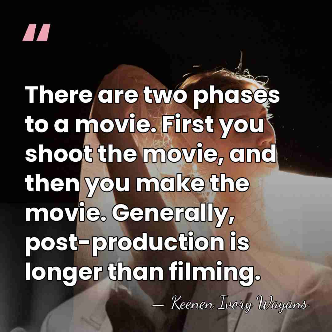 There are two phases to a movie. First you shoot the movie,&hellip; - Keenen Ivory Wayans