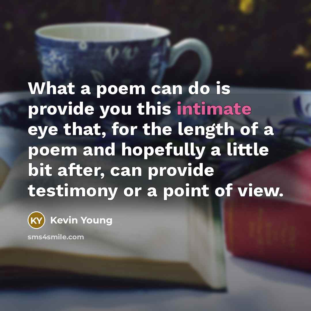 “What a poem can do is provide you this intimate…” quote by Kevin Young