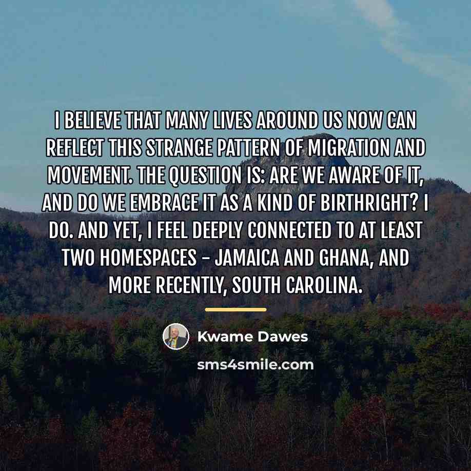 “I believe that many lives around us now can reflect…” quote by Kwame Dawes