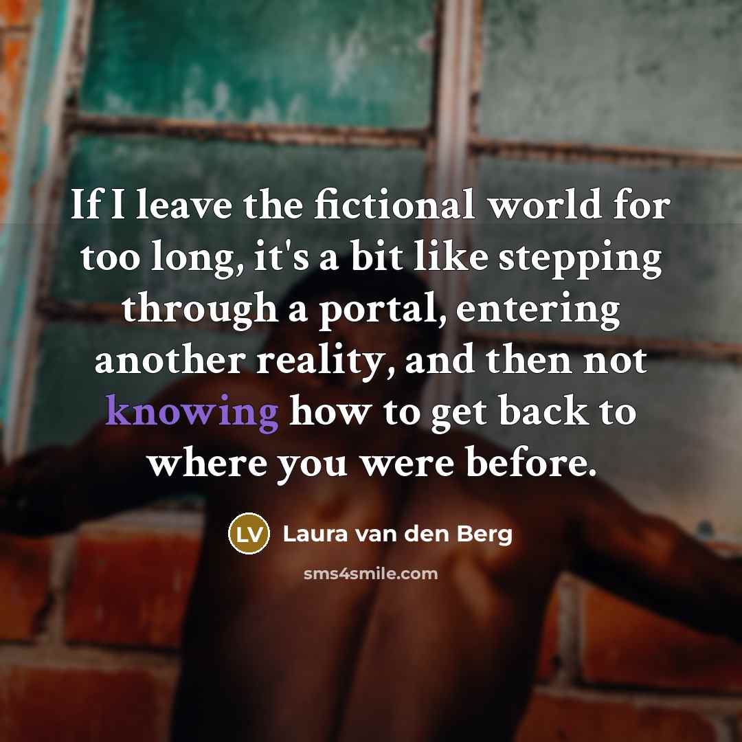 “If I leave the fictional world for too long, it's…” quote by Laura van den Berg