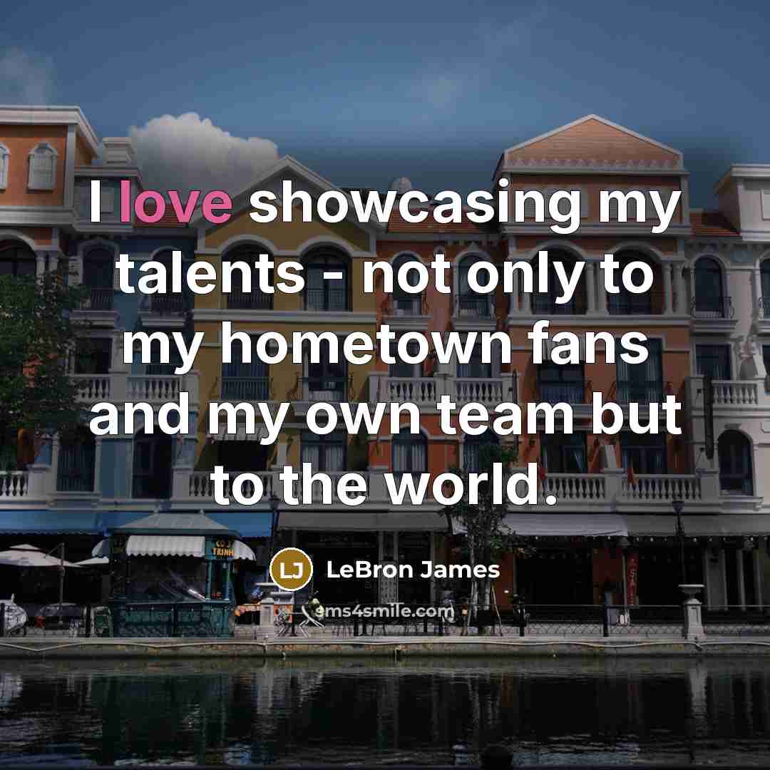 “I love showcasing my talents - not only to my…” quote by LeBron James