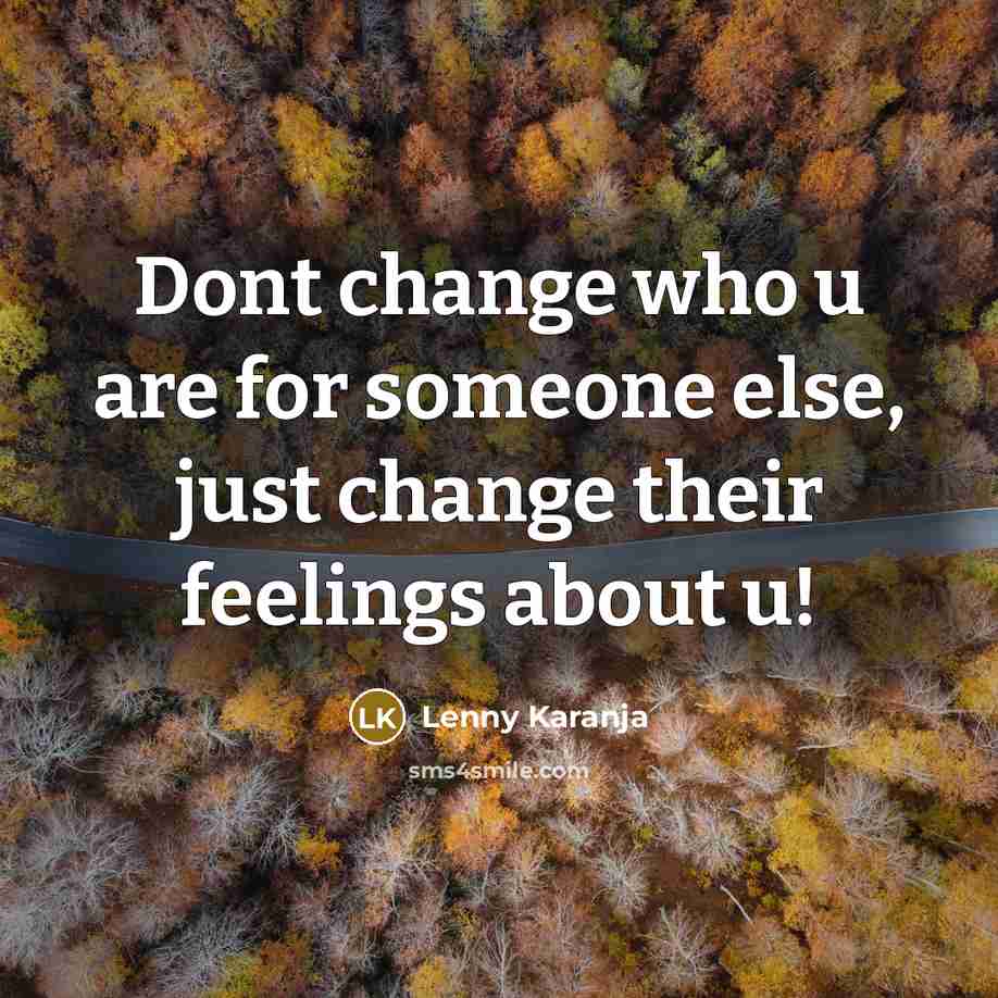 “Dont change who u are for someone else, just change…” quote by Lenny Karanja