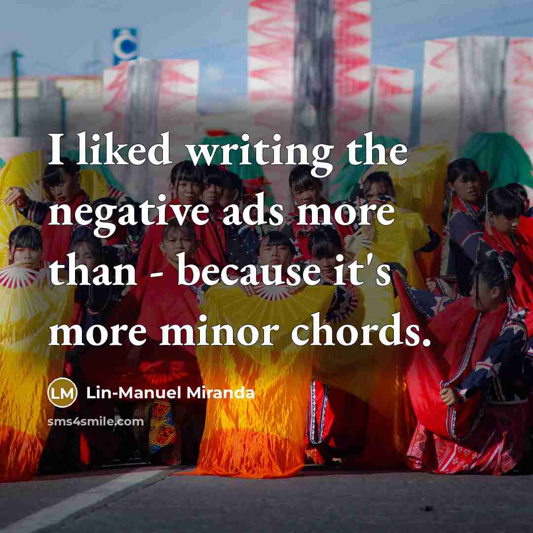 “I liked writing the negative ads more than - because…” quote by Lin-Manuel Miranda