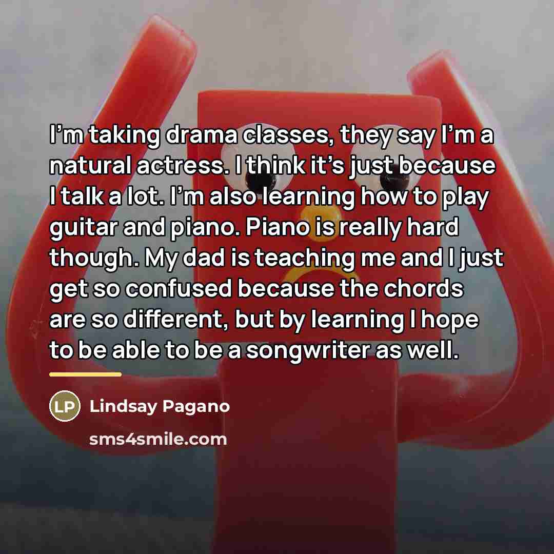 “I'm taking drama classes, they say I'm a natural actress.…” quote by Lindsay Pagano