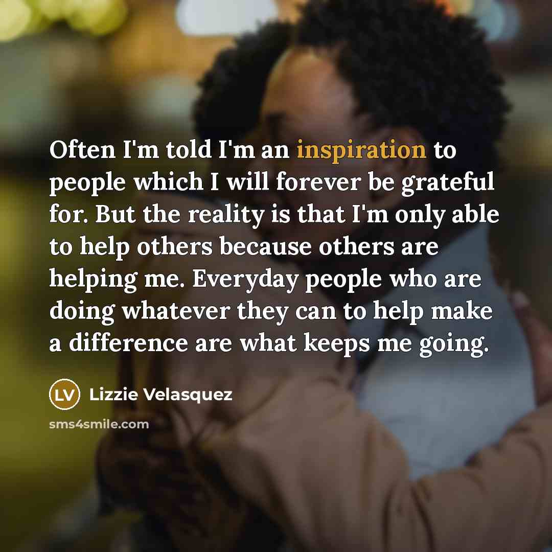 “Often I'm told I'm an inspiration to people which I…” quote by Lizzie Velasquez