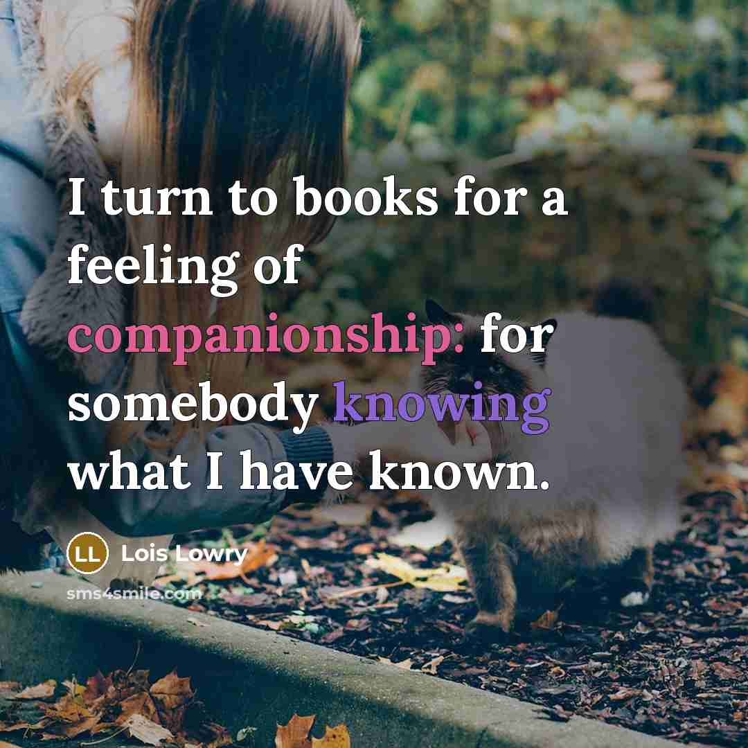 “I turn to books for a feeling of companionship: for…” quote by Lois Lowry