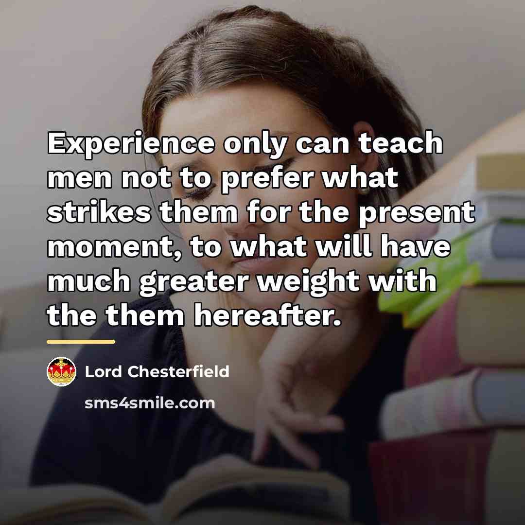 “Experience only can teach men not to prefer what strikes…” quote by Lord Chesterfield