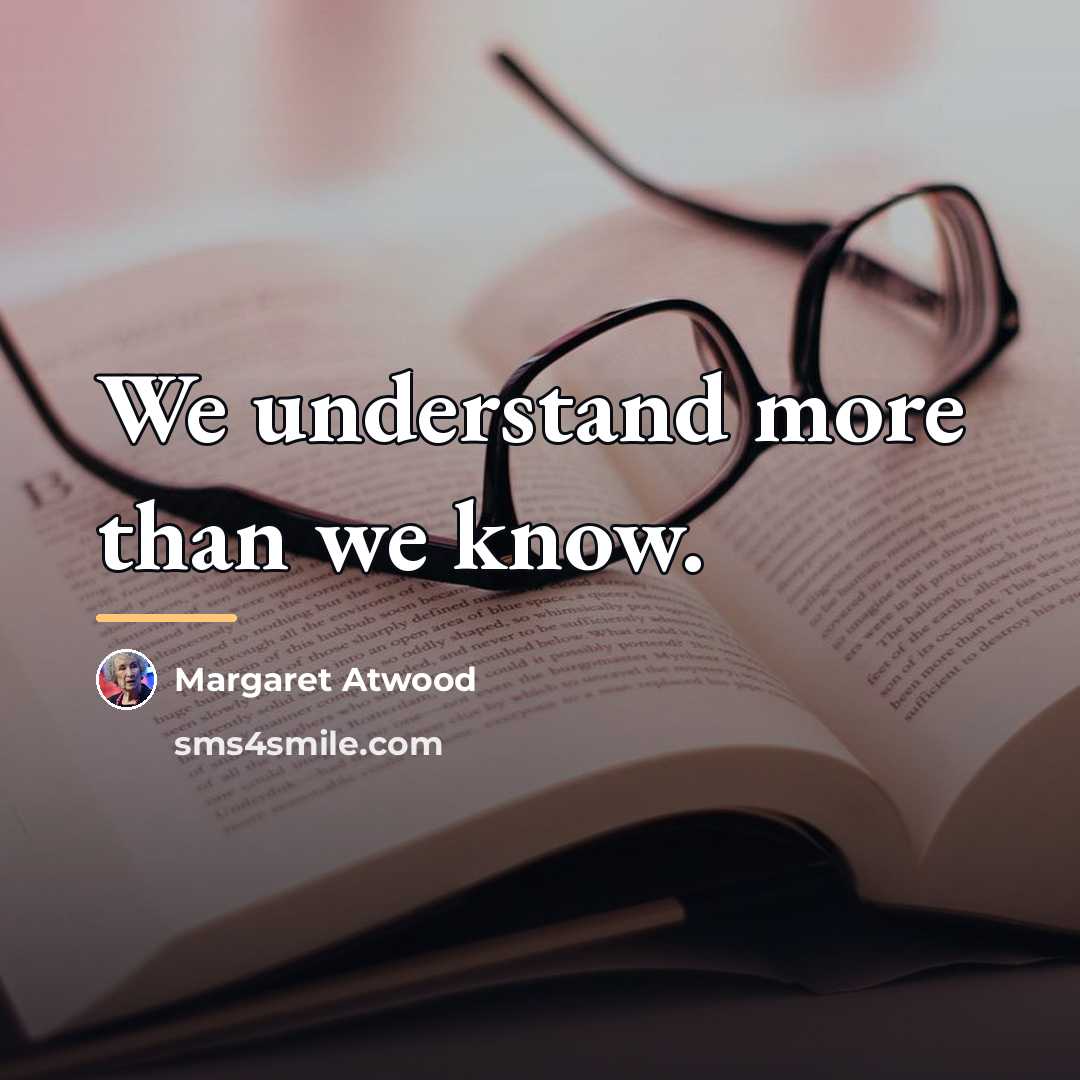 “We understand more than we know.…” quote by Margaret Atwood