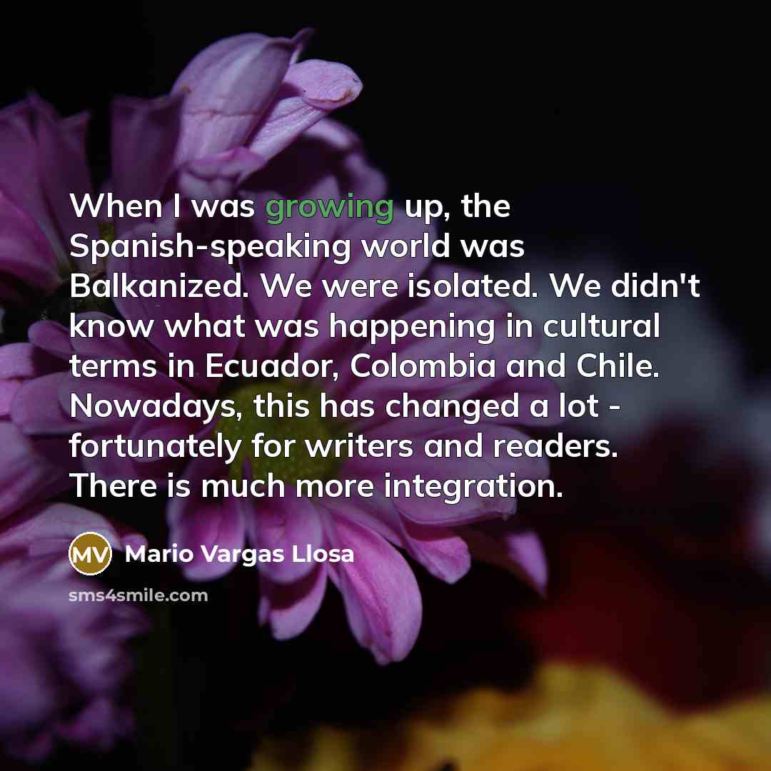 “When I was growing up, the Spanish-speaking world was Balkanized.…” quote by Mario Vargas Llosa