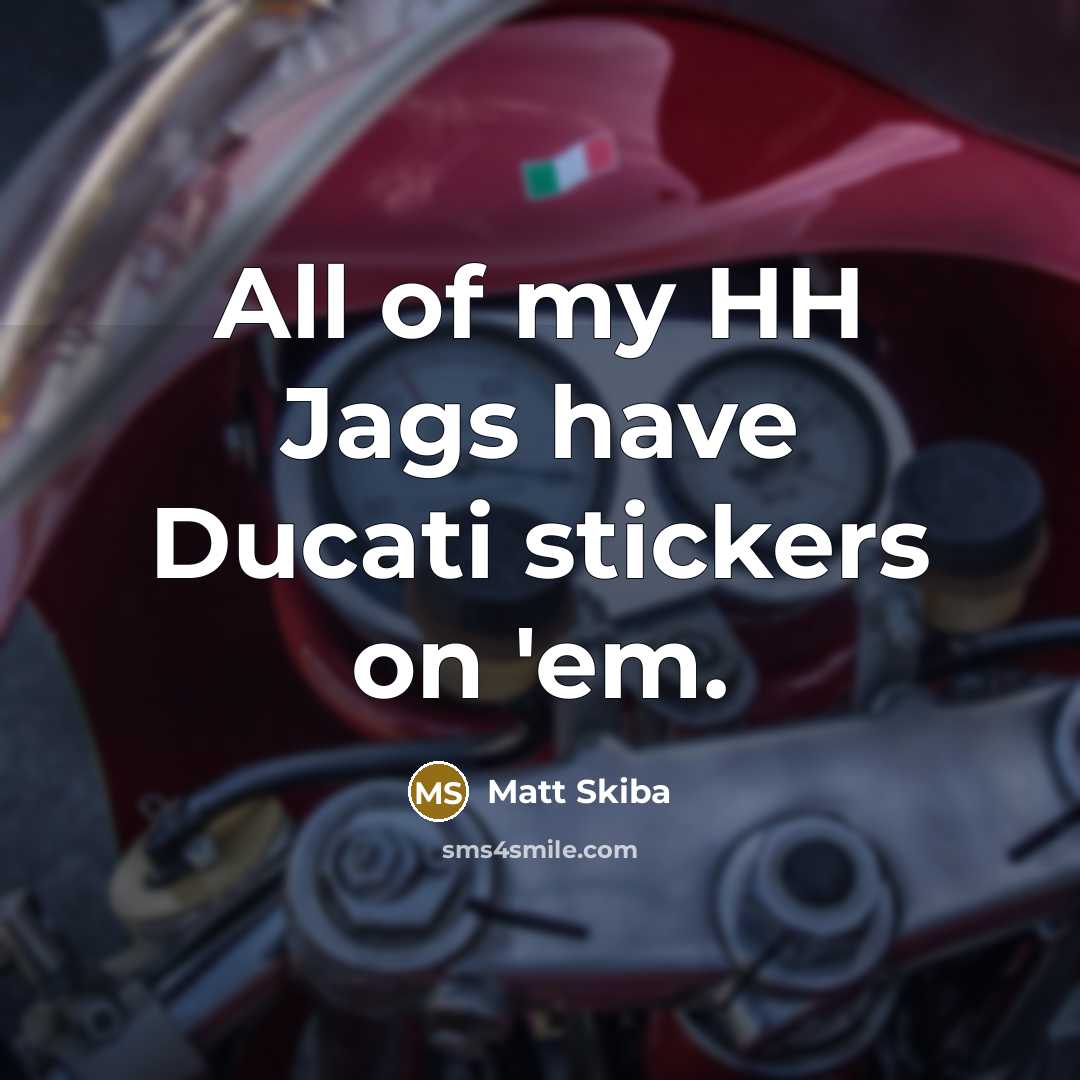 “All of my HH Jags have Ducati stickers on 'em.” quote by Matt Skiba