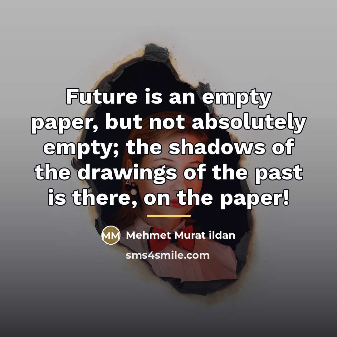 “Future is an empty paper, but not absolutely empty; the…” quote by Mehmet Murat Ildan