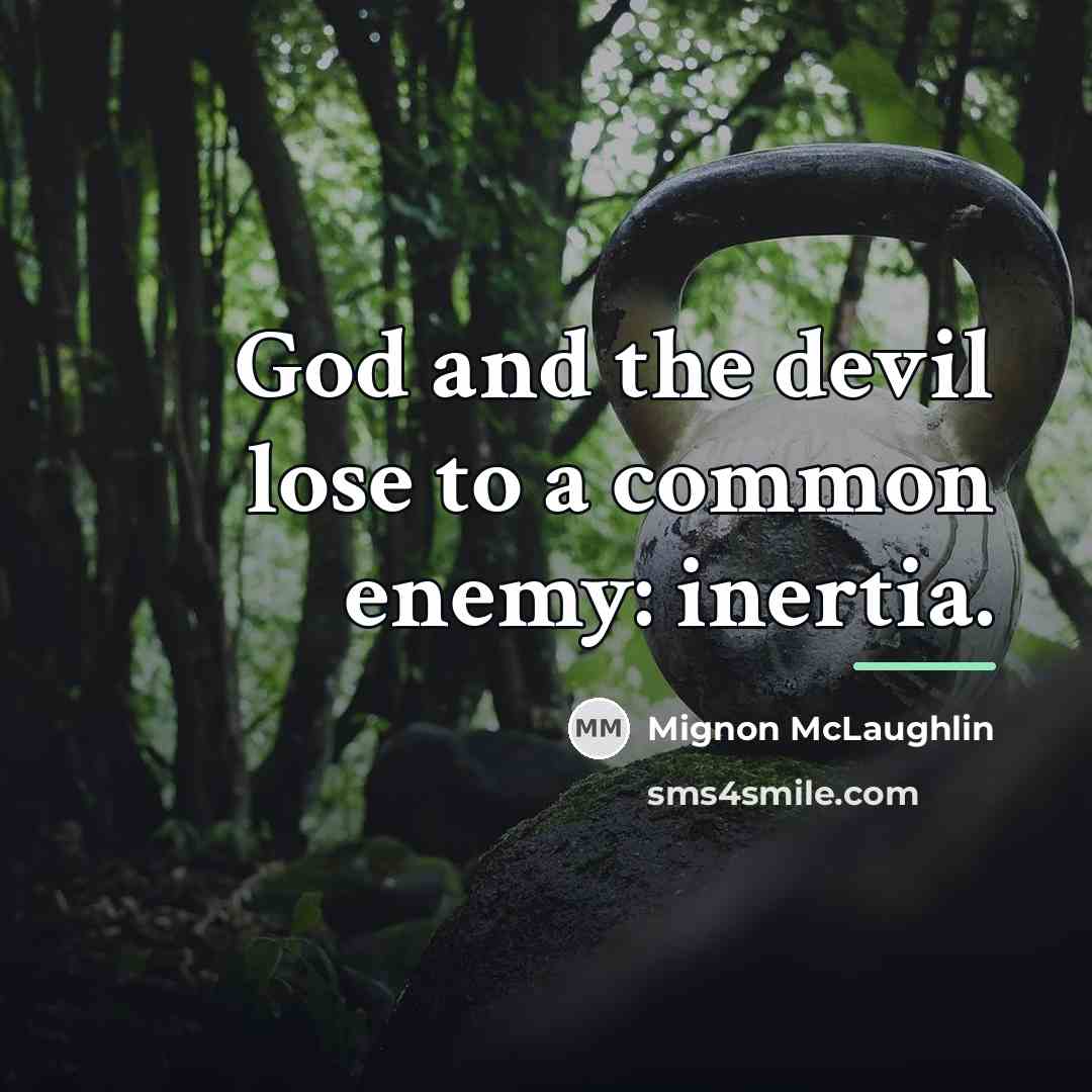 “God and the devil lose to a common enemy: inertia.…” quote by Mignon McLaughlin