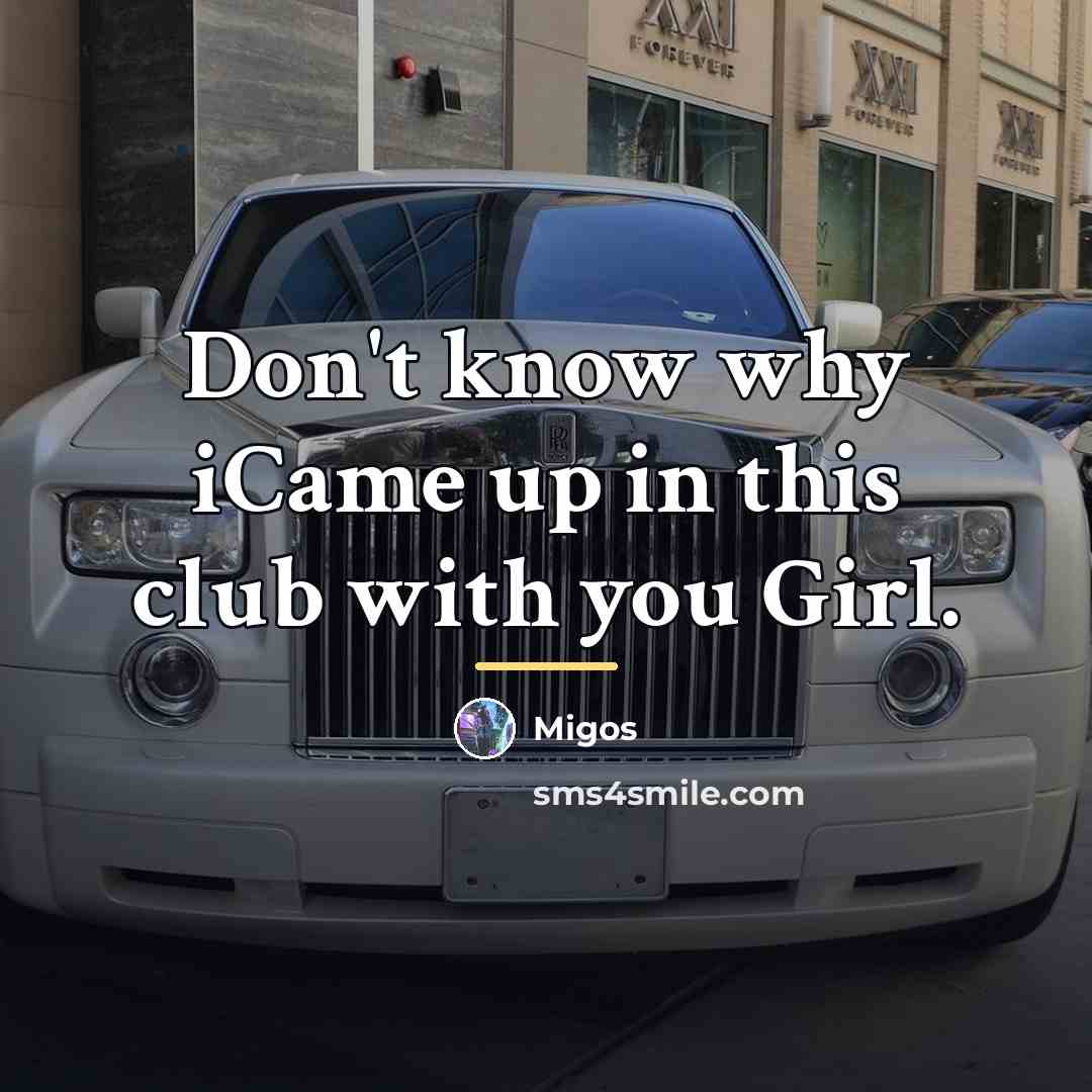 “Don't know why iCame up in this club with you…” quote by Migos