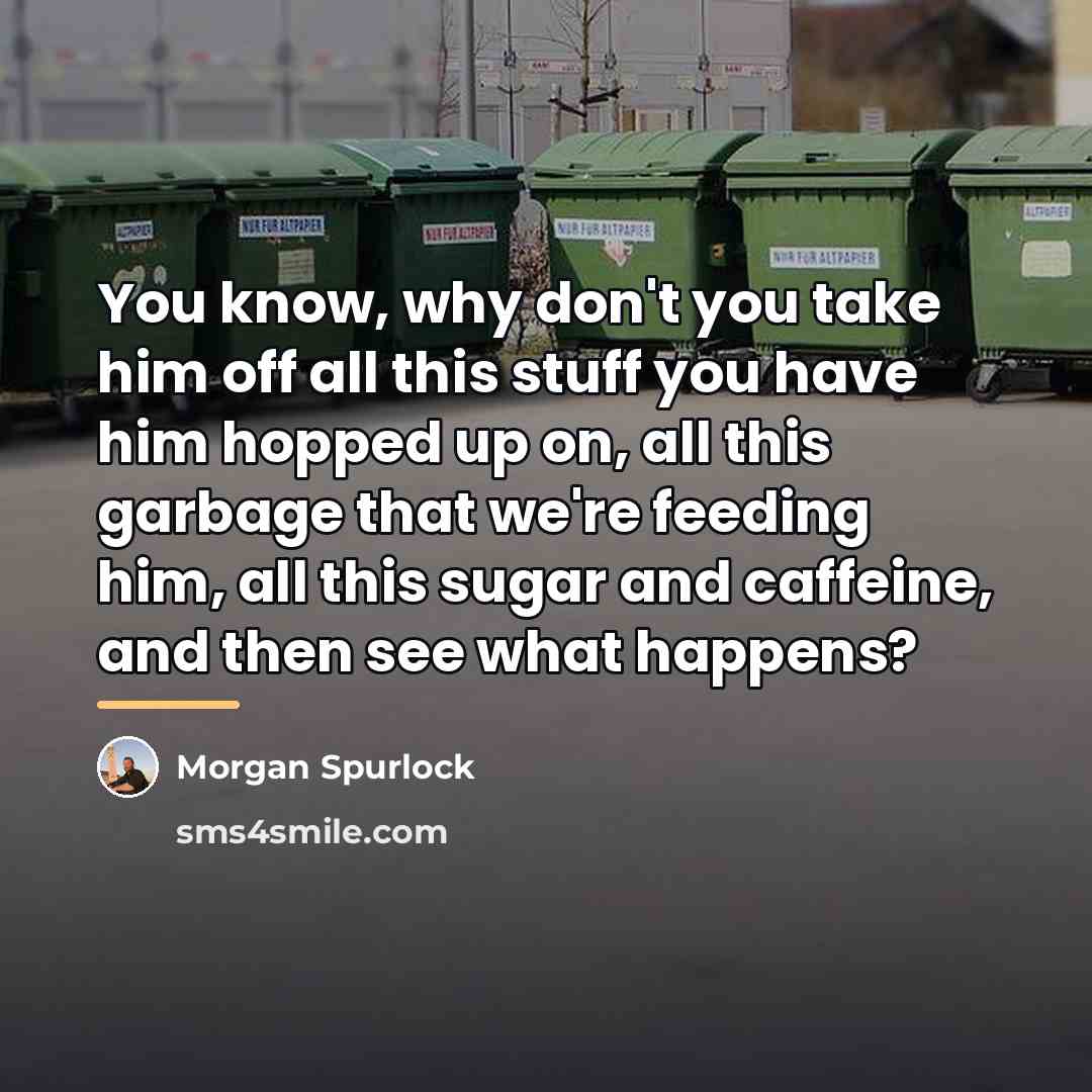 “You know, why don't you take him off all this…” quote by Morgan Spurlock