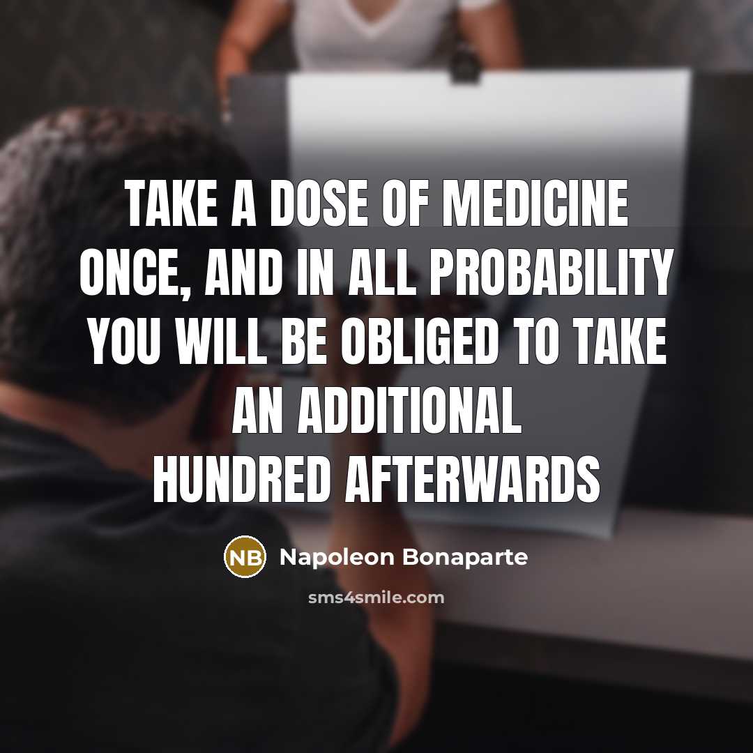 “Take a dose of medicine once, and in all probability…” quote by Napoleon Bonaparte