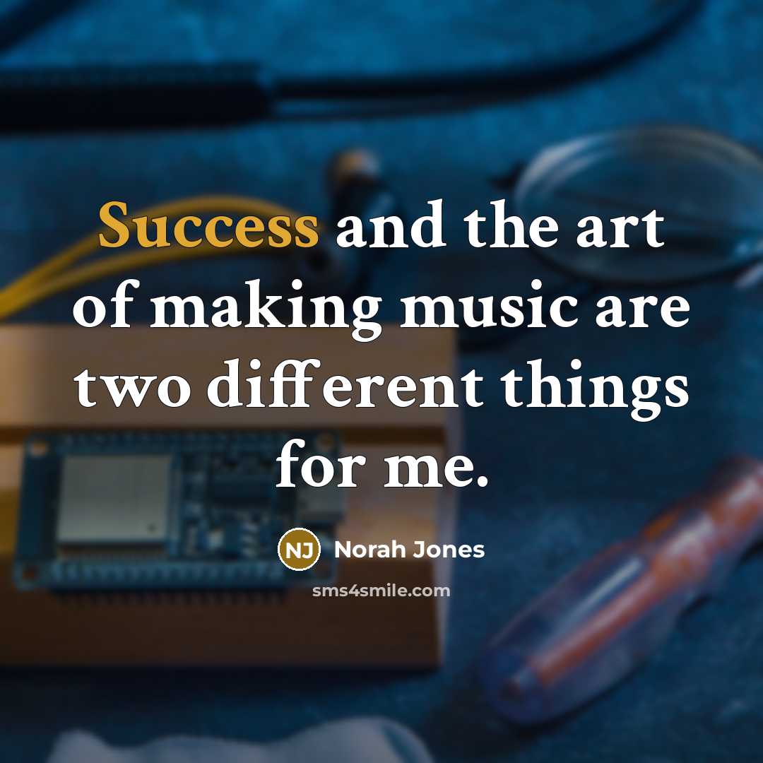 “Success and the art of making music are two different…” quote by Norah Jones