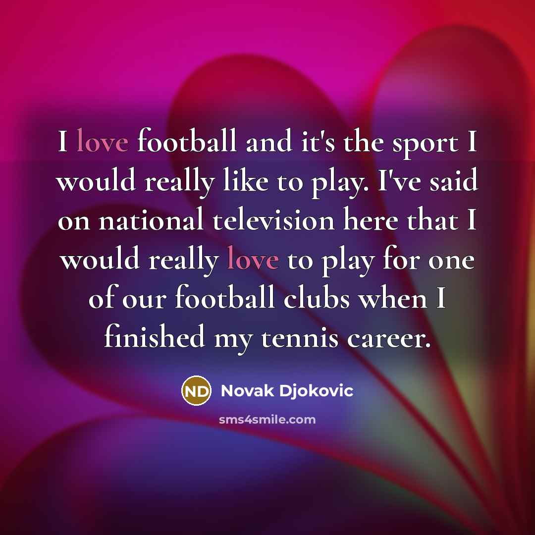 “I love football and it's the sport I would really…” quote by Novak Djokovic