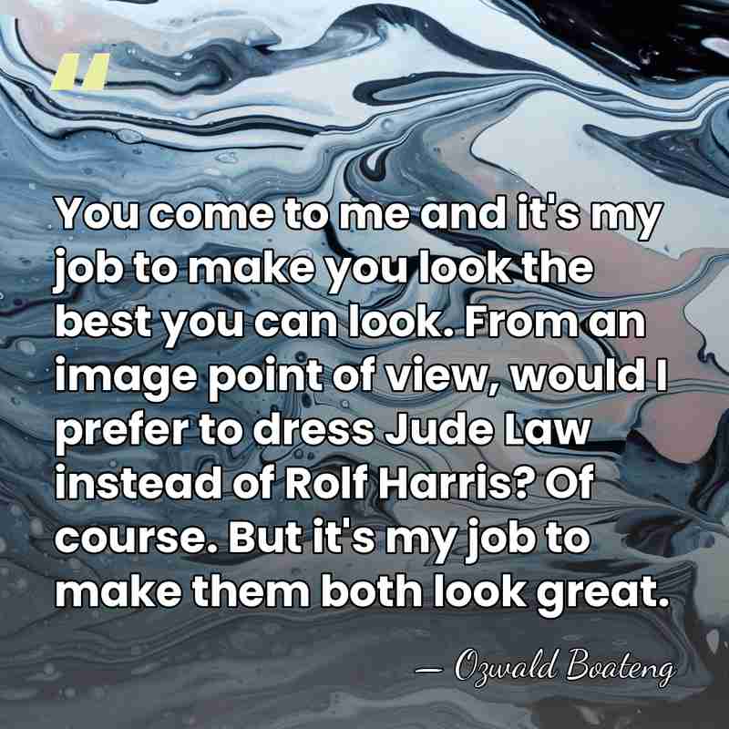 You come to me and it's my job to make you look&hellip; - Ozwald Boateng