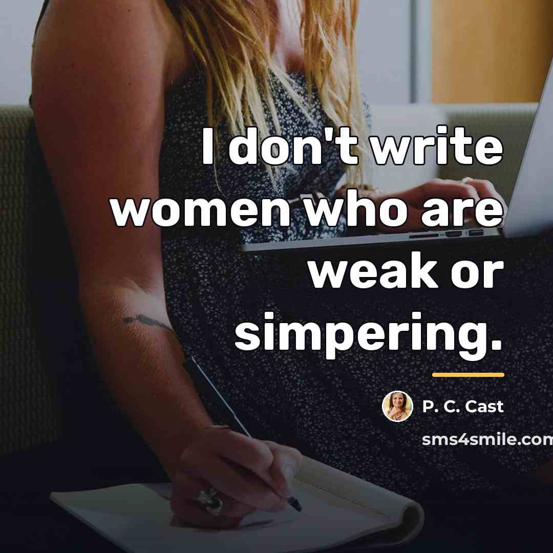 “I don't write women who are weak or simpering.…” quote by P. C. Cast
