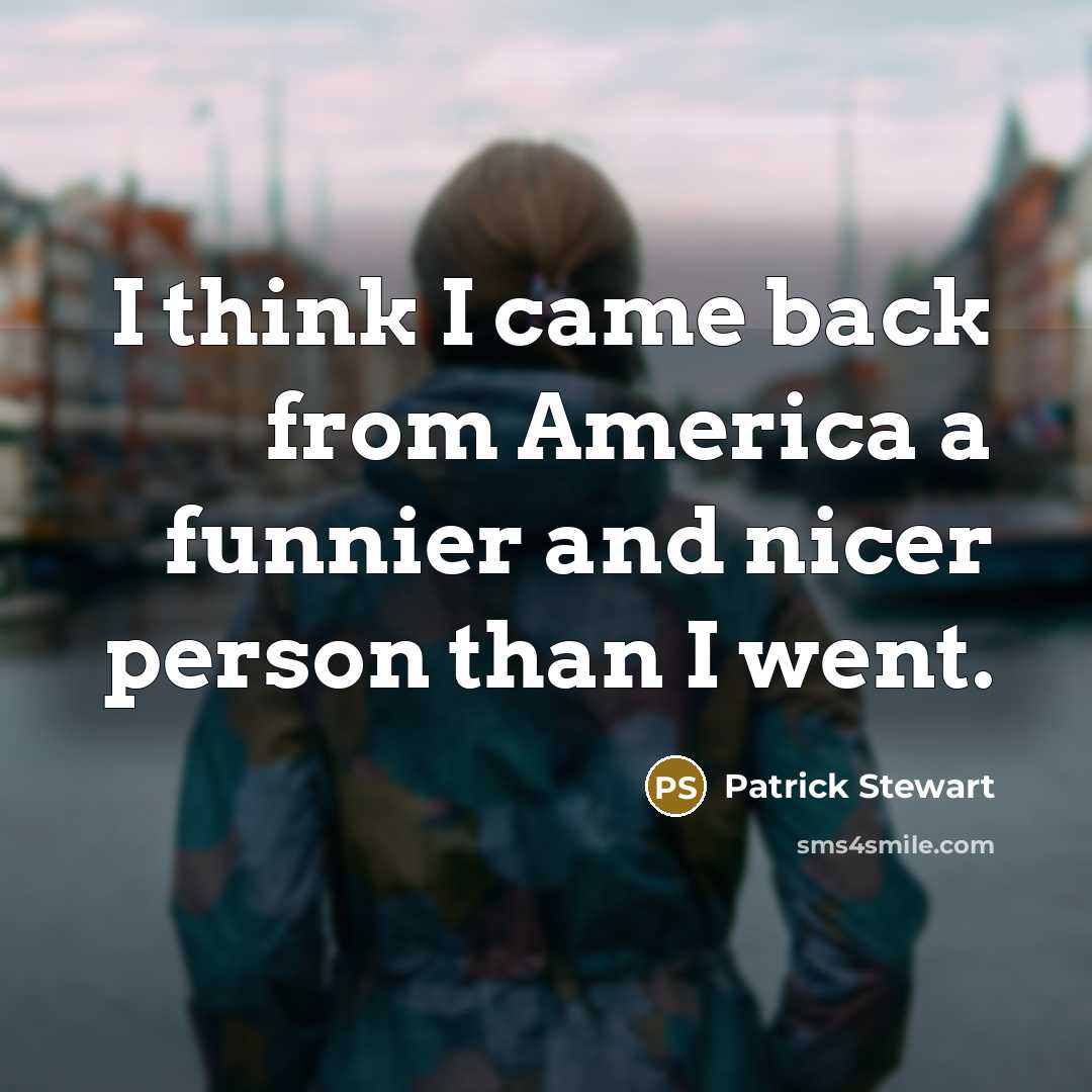 “I think I came back from America a funnier and…” quote by Patrick Stewart